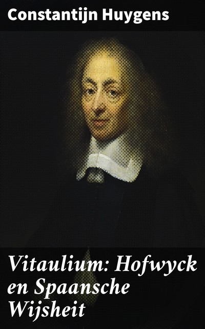 Vitaulium: Hofwyck en Spaansche Wijsheit, Constantijn Huygens