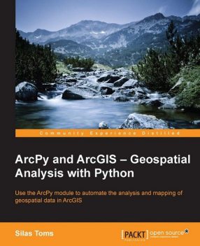 ArcPy and ArcGIS – Geospatial Analysis with Python, Silas Toms