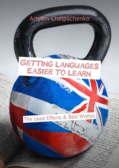 Getting Languages Easier to Learn. The Least Efforts & Best Wishes, Artyom Chelpachenko
