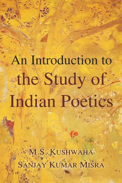 An Introduction to the Study of Indian Poetics, M.S. Kushwaha, Sanjay Kumar Misra