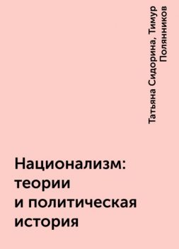 Национализм: теории и политическая история, Татьяна Сидорина, Тимур Полянников