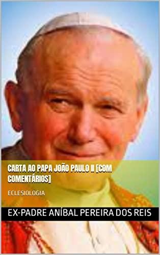 CARTAS AO PAPA JOÃO PAULO II, EX-PADRE ANÍBAL PEREIRA DOS REIS