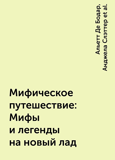 Мифическое путешествие: Мифы и легенды на новый лад, Альетт Де Бодар, Анджела Слэттер, Аня Джоанна Де Ниро, Брук Боландер, Валентайн Женевьева, Дарси Маленький Барсук, Джон Ширли, Екатерина Седиа, Кен Лю, Кэтрин Валенте, Лиза Л. Ханнетт, Мария Дэвана Хедли, Мэри Рикерт, Низи Шол, Нил Гейман, Питер Страуб, Пола Гуран, Прийя Шарма, Рэйчел Поллак, Рэйчел Свирски, Соня Тааффе, София Саматар, Стивен Барнс, Тананарив Дью, Танит Ли, Тэнси Райнер Робертс, Чарльз де Линт, Элизабет Хэнд, Эмма Страуб, Энн Леки, Юн Ха Ли