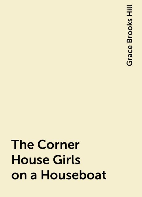 The Corner House Girls on a Houseboat, Grace Brooks Hill