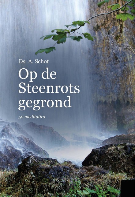 Op de steenrots gegrond, A. Schot