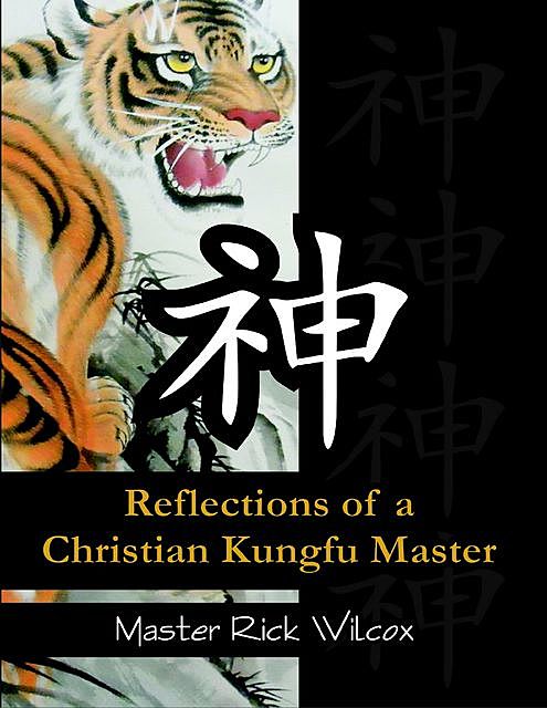 Reflections of a Christian Kungfu Master, Master Rick Wilcox