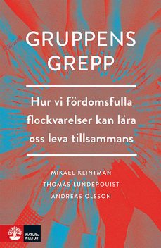 Gruppens grepp: hur vi fördomsfulla flockvarelser kan lära oss leva tillsammans, Andreas Olsson, Mikael Klintman, Thomas Lunderquist