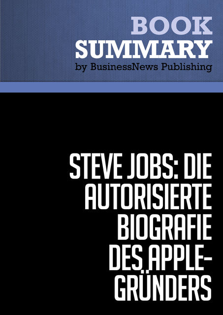 Zusammenfassung: Steve Jobs: Die autorisierte Biografie des Apple-Gründers – Walter Isaacson, BusinessNews Publishing