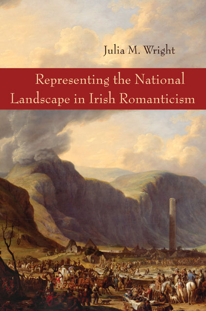 Representing the National Landscape in Irish Romanticism, Julia M. Wright