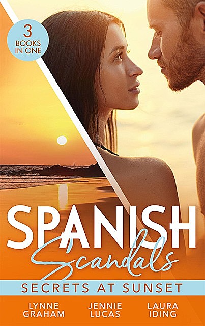 Spanish Scandals: Secrets At Sunset, Jennie Lucas, Lynne Graham, Laura Iding