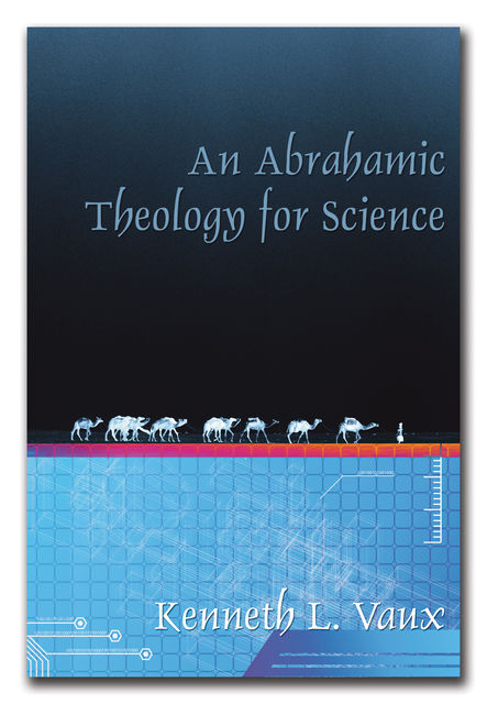 An Abrahamic Theology for Science, Kenneth L. Vaux