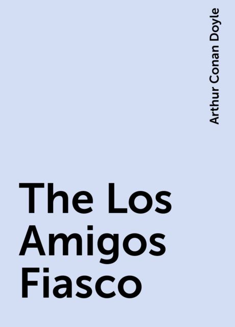 The Los Amigos Fiasco, Arthur Conan Doyle
