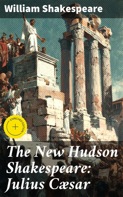 The New Hudson Shakespeare: Julius Cæsar, William Shakespeare