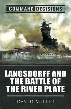 Command Decisions: Langsdorff and the Battle of the River Plate, David Leslie Miller
