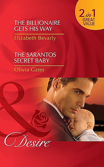 The Billionaire Gets His Way / The Sarantos Secret Baby, Olivia Gates, Elizabeth Bevarly