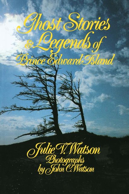 Ghost Stories and Legends of Prince Edward Island, Julie V.Watson