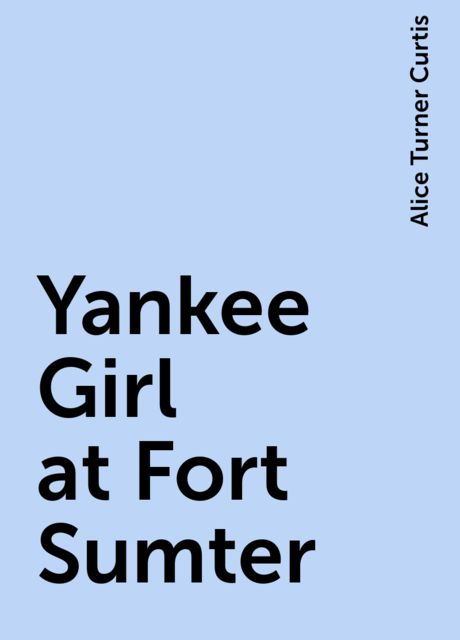 Yankee Girl at Fort Sumter, Alice Turner Curtis