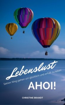 Lebenslust AHOI!: Seinen Weg gehen um glücklich und erfüllt zu leben, Christine Brandt