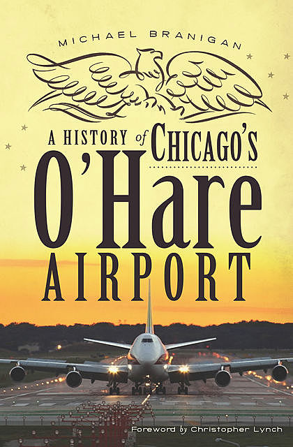 A History of Chicago's O'Hare Airport, Michael Branigan