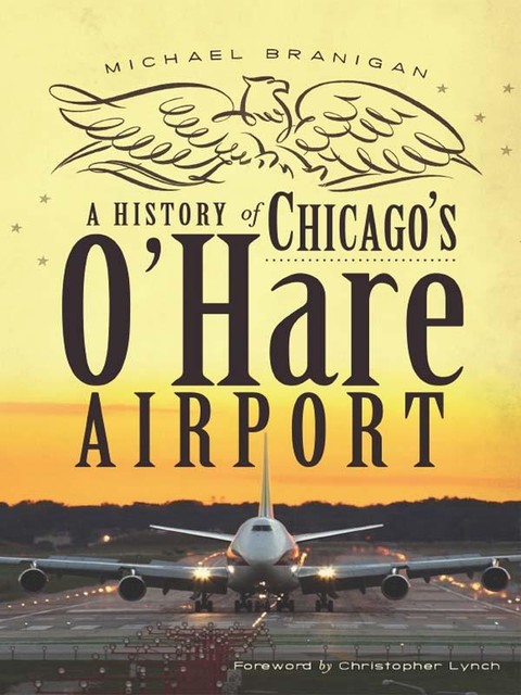 A History of Chicago's O'Hare Airport, Michael Branigan