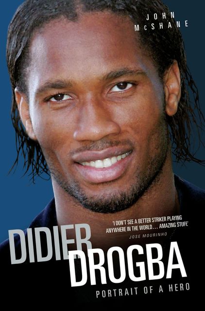 Didier Drogba – Portrait of a Hero, John McShane