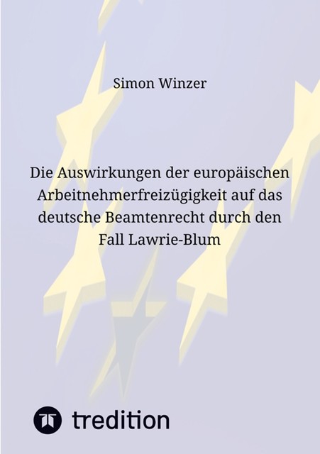 Die Auswirkungen der europäischen Arbeitnehmerfreizügigkeit auf das deutsche Beamtenrecht durch den Fall Lawrie-Blum, Simon Winzer