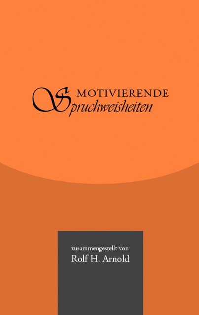 Motivierende Spruchweisheiten, Rolf Arnold
