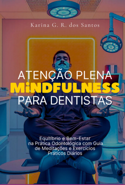Atenção Plena Para Dentistas, Gabriela Ruiz Dos Santos, Karina