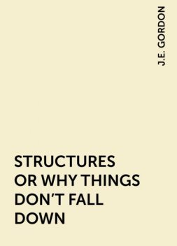 STRUCTURES OR WHY THINGS DON'T FALL DOWN, J.E. GORDON
