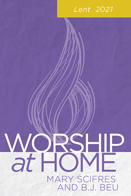 Worship at Home: Lent 2021, B.J. Beu, Mary Scifres