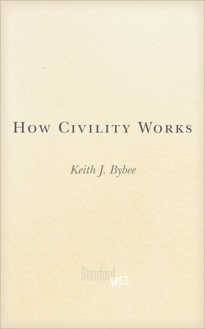 How Civility Works, Keith J. Bybee