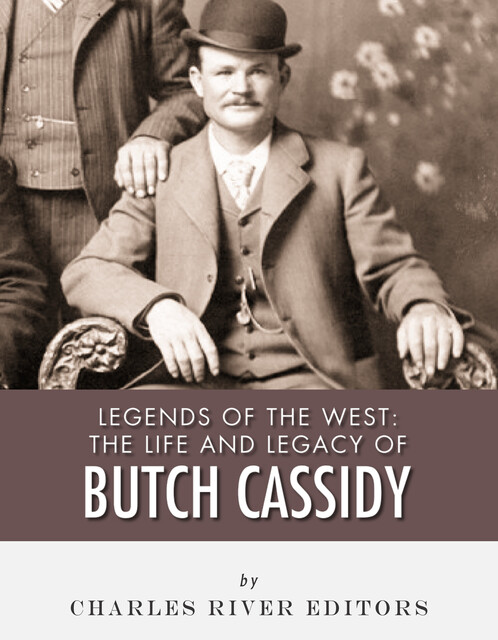 The Life and Legacy of Butch Cassidy, Charles Editors
