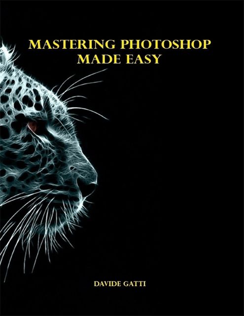 Mastering Photoshop Made Easy, Davide Gatti