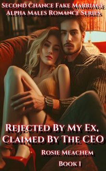 Rejected By My Ex, Claimed By The CEO, Rosie Meachem