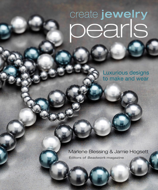 Create Jewelry: Pearls, Jaime Hogsett, Marlene Blessing