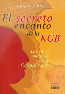 El Secreto Encanto De La Kgb: Las Cinco Vidas De Iósif Griguliévich, Marjorie Ross