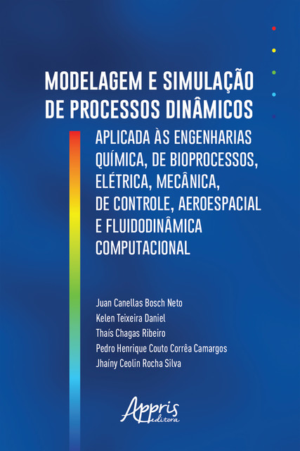 Modelagem e Simulação de Processos Dinâmicos Aplicados às Engenharias Química, de Bioprocessos, Elétrica, Mecânica, de Controle, Aeroespacial e Fluidodinâmica Computacional, Jhaíny Ceolin Rocha Silva, Juan Canellas Bosch Neto, Kelen Teixeira Daniel, Pedro Henrique Couto Corrêa Camargos, Thaís Chagas Ribeiro