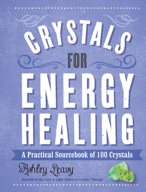 Crystals for Energy Healing, Ashley Leavy