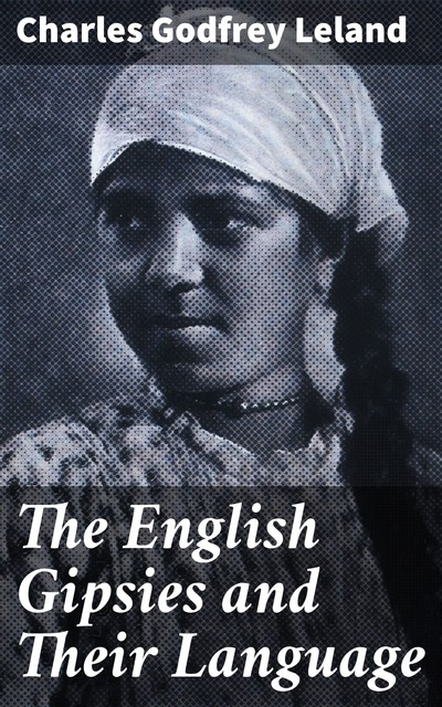 The English Gipsies and Their Language, Charles Godfrey Leland
