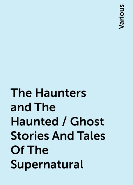 The Haunters and The Haunted / Ghost Stories And Tales Of The Supernatural, Various