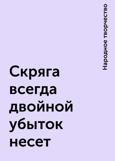 Скряга всегда двойной убыток несет, Народное творчество