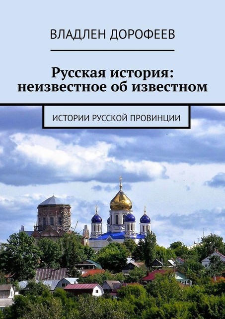 Русская история: неизвестное об известном. Истории русской провинции, Владлен Дорофеев