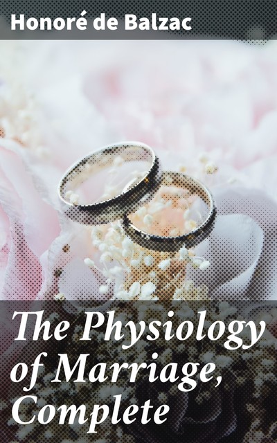 The Physiology of Marriage, Complete, Honoré de Balzac
