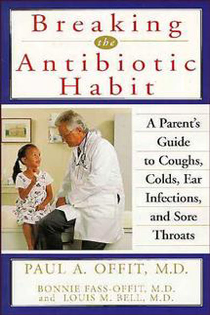 Breaking the Antibiotic Habit, Bonnie Fass-Offit, Louis M.Bell, Paul Offit