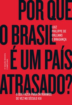 Por que o Brasil é um país atrasado, Luiz Philippe de Orleans e Bragança