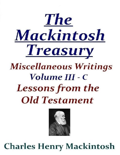 The Mackintosh Treasury – Miscellaneous Writings – Volume III-C: Lessons from the Old Testament, Charles Henry Mackintosh