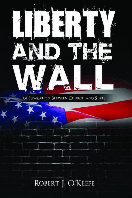 Liberty and the Wall of Separation Between Church and State, Robert O'Keefe