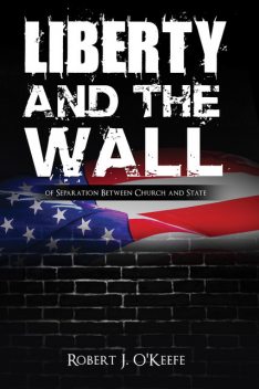 Liberty and the Wall of Separation Between Church and State, Robert O'Keefe