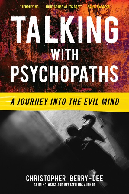 Talking With Psychopaths and Savages – A journey into the evil mind, Christopher Berry-Dee