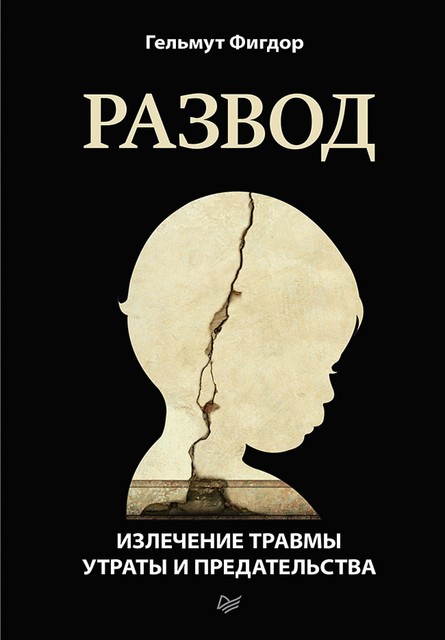 Развод. Излечение травмы утраты и предательства, Гельмут Фигдор